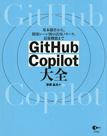 GitHub Copilot大全 基本操作から、開発シーン別の活用ノウハウ、最新機能まで／津郷晶也【3000円以上送料無料】