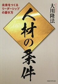 人材の条件 未来をつくるリーダーシップの磨き方／大川隆法【3000円以上送料無料】