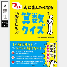 つい、人に出したくなるおもしろ算数クイズ｜横山明日希 math channel 数学のお兄さん 本 実用 クイズ 算数 数学 論理的思考力 パズル 論理力 思考力 脳トレ 計算 発想力 論理 発想 図形 謎々 なぞなぞ 問題 雑学 子供 小学生 大人