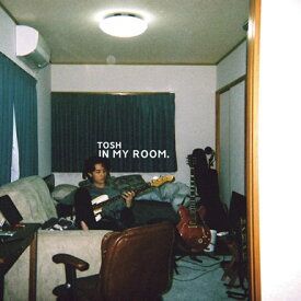 TOSH「IN　MY　ROOM．」