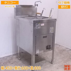 中古厨房 タニコー 都市ガス ゆで麺機 450×600×800 めんゆで器 /22D0511Z