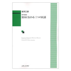 岩河三郎 混声合唱組曲「富山に伝わる三つの民謡」カワイ出版
