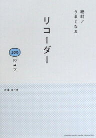絶対! うまくなる リコーダー100のコツ 吉澤実 著 ヤマハミュージックメディア