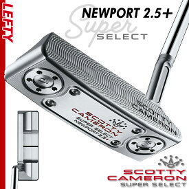 【レフティ/左用】タイトリスト スコッティ キャメロン スーパーセレクト パター NEWPORT 2.5 PLUS 日本正規品 Titleist SUPER SELECT ニューポート2.5 プラス 2023 CAMERON【2023年モデル】