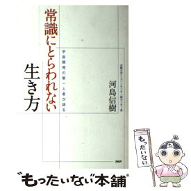 【中古】 常識にとらわれない生き方 宇宙開発の第一人者が語る / 河島 信樹 / PHP研究所 [単行本（ソフトカバー）]【メール便送料無料】【あす楽対応】