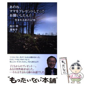 【中古】 あのね、ママをプレゼントしてってお願いしたんだ。 生まれる前の記憶 池川明 ,喜和子 ,武本花奈 / 池川明, 喜和子 / ぜんにち [単行本]【メール便送料無料】【最短翌日配達対応】