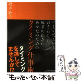 【中古】 忙しい忙しいと言うわりに成果の出ないあなたのためのタイミング仕事術 / 坂本 敦子 / 日経BPマーケティング(日本経済新聞出版 [単行本]【メール便送料無料】【あす楽対応】