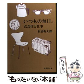 【中古】 いつもの毎日。 衣食住と仕事 / 松浦 弥太郎 / 集英社 [文庫]【メール便送料無料】【あす楽対応】