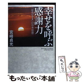 【中古】 幸せを呼ぶ感謝力 「おかげさま」の日本思想 / 宮崎 貞光 / 明月堂書店 [単行本]【メール便送料無料】【あす楽対応】