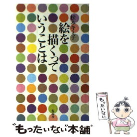 【中古】 絵を描くっていうことは / 松本キミ子 / 仮説社 [単行本]【メール便送料無料】【あす楽対応】