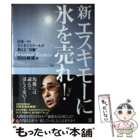 【中古】 新エスキモーに氷を売れ！ 日本一のビジネススクールが教える“真髄” / 田山 敏雄 / 経済界 [単行本]【メール便送料無料】【あす楽対応】