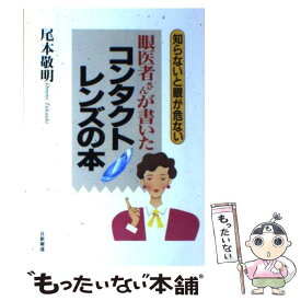 【中古】 眼医者さんが書いたコンタクトレンズの本 知らないと眼が危ない / 尾本 敬明 / 日新報道 [単行本]【メール便送料無料】【あす楽対応】