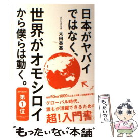 【中古】 日本がヤバイではなく、世界がオモシロイから僕らは動く。 / 太田英基 / いろは出版 [単行本（ソフトカバー）]【メール便送料無料】【あす楽対応】