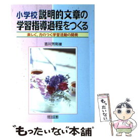 【中古】 小学校説明的文章の学習指導過程をつくる / 吉川 芳則 / 明治図書出版 [単行本]【メール便送料無料】【最短翌日配達対応】