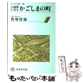 【中古】 古地図に見るかごしまの町 / 豊増哲雄 / 春苑堂出版 [単行本]【メール便送料無料】【最短翌日配達対応】
