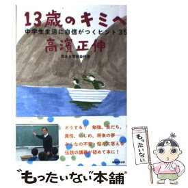 【中古】 13歳のキミへ 中学生生活に自信がつくヒント35 / 高濱正伸 / 実務教育出版 [単行本（ソフトカバー）]【メール便送料無料】【あす楽対応】