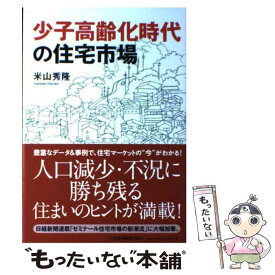 【中古】 少子高齢化時代の住宅市場 / 米山 秀隆 / 日本経済新聞出版 [単行本]【メール便送料無料】【最短翌日配達対応】