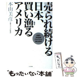 【中古】 売られ続ける日本、買い漁るアメリカ 米国の対日改造プログラムと消える未来 / 本山 美彦 / ビジネス社 [単行本]【メール便送料無料】【あす楽対応】