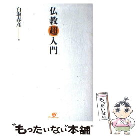 【中古】 仏教「超」入門 / 白取 春彦 / すばる舎 [単行本]【メール便送料無料】【あす楽対応】