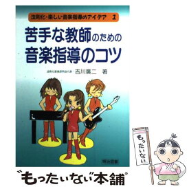 【中古】 苦手な教師のための音楽指導のコツ / 吉川 廣二 / 明治図書出版 [単行本]【メール便送料無料】【最短翌日配達対応】