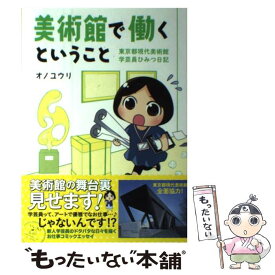 【中古】 美術館で働くということ 東京都現代美術館　学芸員ひみつ日記 / オノユウリ / KADOKAWA/メディアファクトリー [単行本]【メール便送料無料】【最短翌日配達対応】