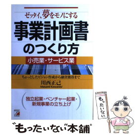 【中古】 ゼッタイ、夢をモノにする事業計画書のつくり方 小売業・サービス業　ちょっとしたビジョン作成から融 / 川西 正己 / アスカ・エフ [単行本]【メール便送料無料】【あす楽対応】