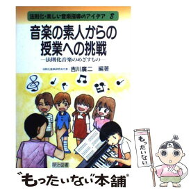 【中古】 音楽の素人からの授業への挑戦 法則化音楽のめざすもの / 吉川 廣二 / 明治図書出版 [単行本]【メール便送料無料】【あす楽対応】