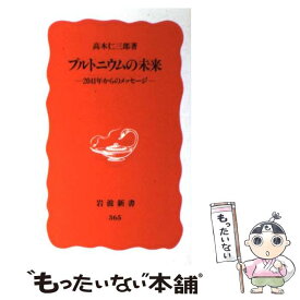 【中古】 プルトニウムの未来 2041年からのメッセージ / 高木 仁三郎 / 岩波書店 [新書]【メール便送料無料】【あす楽対応】