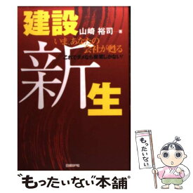 【中古】 建設新生 いま、あなたの会社が甦る / 山崎 裕司 / 日経BP [単行本]【メール便送料無料】【あす楽対応】