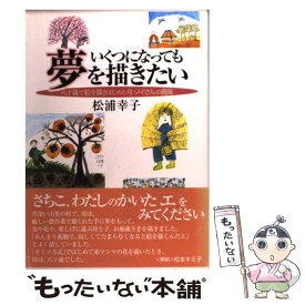 【中古】 いくつになっても夢を描きたい 八十歳で絵を描きはじめた母・ノイさんの画集 / 松浦 幸子 / 教育史料出版会 [単行本]【メール便送料無料】【あす楽対応】