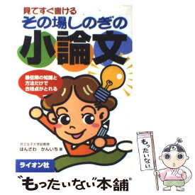 【中古】 見てすぐ書けるその場しのぎの小論文 / はんざわ かんいち / ライオン社 [単行本]【メール便送料無料】【あす楽対応】