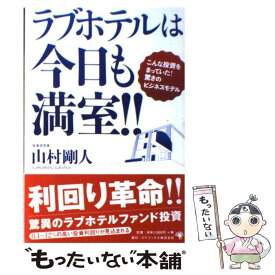 【中古】 ラブホテルは今日も満室！！ こんな投資をまっていた！驚きのビジネスモデル / 山村 剛人 / ゴマブックス [単行本]【メール便送料無料】【あす楽対応】