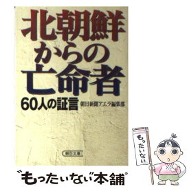 【中古】 北朝鮮からの亡命者 60人の証言 / 朝日新聞アエラ編集部 / 朝日新聞出版 [文庫]【メール便送料無料】【あす楽対応】