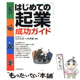 【中古】 はじめての起業成功ガイド / 北村 庄吾, 小林 秀星 / 日本実業出版社 [単行本]【メール便送料無料】【最短翌日配達対応】