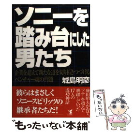 【中古】 ソニーを踏み台にした男たち 企業を超えて新たな道を切り拓きつづけるベンチャー魂 / 城島 明彦 / こう書房 [単行本]【メール便送料無料】【あす楽対応】