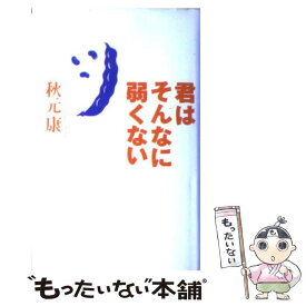 【中古】 君はそんなに弱くない / 秋元 康 / 大和書房 [単行本]【メール便送料無料】【あす楽対応】