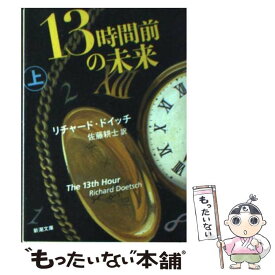 【中古】 13時間前の未来 上巻 / リチャード ドイッチ, Richard Doetsch, 佐藤 耕士 / 新潮社 [文庫]【メール便送料無料】【最短翌日配達対応】