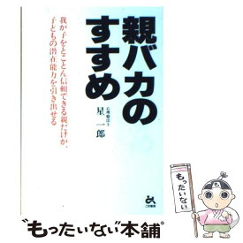 【中古】 親バカのすすめ 我が子をとことん信頼できる親だけが、子どもの潜在能 / 星 一郎 / ごま書房新社 [単行本]【メール便送料無料】【あす楽対応】