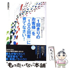 【中古】 「1回きりのお客様」を「100回客」に育てなさい！ / 高田 靖久 / 同文館出版 [単行本]【メール便送料無料】【あす楽対応】