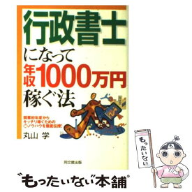 【中古】 行政書士になって年収1000万円稼ぐ法 / 丸山 学 / 同文舘出版 [単行本]【メール便送料無料】【あす楽対応】