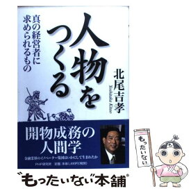 【中古】 人物をつくる 真の経営者に求められるもの / 北尾 吉孝 / PHP研究所 [単行本]【メール便送料無料】【あす楽対応】