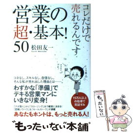 【中古】 営業の超・基本！50 コレだけで売れるんです / 松田友一 / すばる舎 [単行本]【メール便送料無料】【最短翌日配達対応】