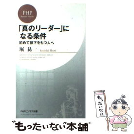 【中古】 「真のリーダー」になる条件 初めて部下をもつ人へ / 堀 紘一 / PHP研究所 [新書]【メール便送料無料】【あす楽対応】