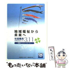 【中古】 地域福祉から未来へ 社協職員が向き合った3．11ー宮城からのメッセージ / 「地域福祉から未来へ」編集委員会 / 全国コミュニテ [単行本]【メール便送料無料】【あす楽対応】