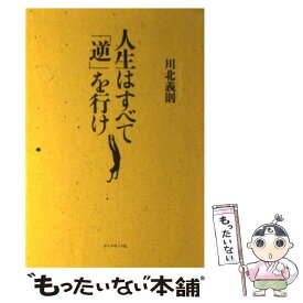【中古】 人生はすべて「逆」を行け / 川北義則 / ダイヤモンド社 [単行本（ソフトカバー）]【メール便送料無料】【最短翌日配達対応】