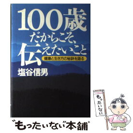 【中古】 100歳だからこそ、伝えたいこと 健康と生き方の秘訣を語る / 塩谷 信男 / サンマーク出版 [単行本]【メール便送料無料】【あす楽対応】