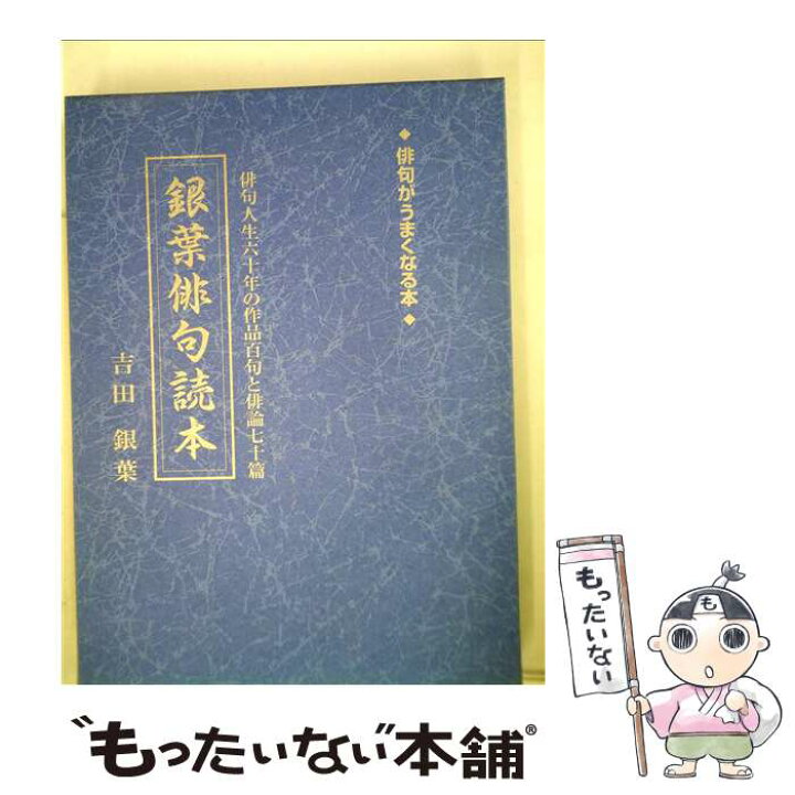 楽天市場 中古 銀葉俳句読本 俳句人生六十年の作品百句と俳論七十篇俳句がうまくな 吉田銀葉 群青俳句会 上毛新聞社 単行本 メール便送料無料 あす楽対応 もったいない本舗 楽天市場店 楽天市場 中古 銀葉俳句読本 俳句人生六十年の作品百句と俳論七十篇俳句がうまくな 吉田銀葉 群青俳句会 上毛新聞社 単行本 メール便送料無料 あす楽対応 もったいない本舗 楽天市場店