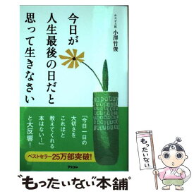 【中古】 今日が人生最後の日だと思って生きなさい / 小澤竹俊 / アスコム [新書]【メール便送料無料】【あす楽対応】