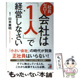 【中古】 社員ゼロ！会社は「1人」で経営しなさい / 山本 憲明 / 明日香出版社 [単行本（ソフトカバー）]【メール便送料無料】【あす楽対応】