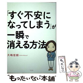 【中古】 「すぐ不安になってしまう」が一瞬で消える方法 / 大嶋 信頼 / すばる舎 [単行本]【メール便送料無料】【あす楽対応】